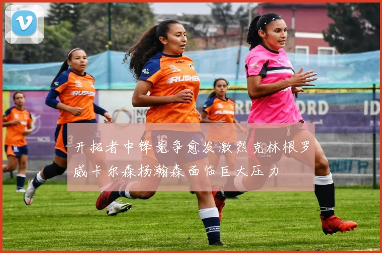 开拓者中锋竞争愈发激烈克林根罗威卡尔森杨瀚森面临巨大压力